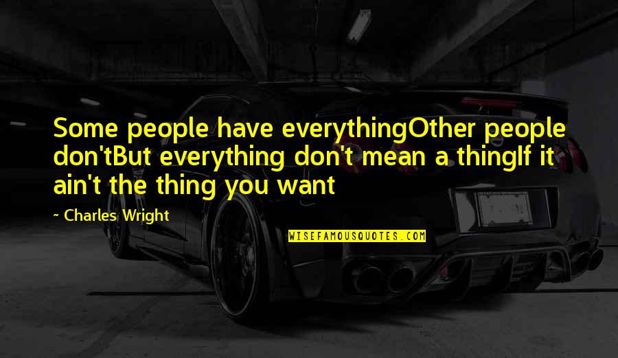 Coexistir Significado Quotes By Charles Wright: Some people have everythingOther people don'tBut everything don't