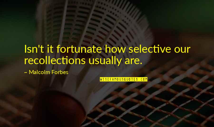 Coextensive Quotes By Malcolm Forbes: Isn't it fortunate how selective our recollections usually