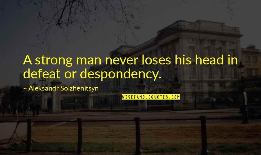 Cofactors Quotes By Aleksandr Solzhenitsyn: A strong man never loses his head in Cofactors Quotes By Aleksandr Solzhenitsyn: A strong man never loses his head in