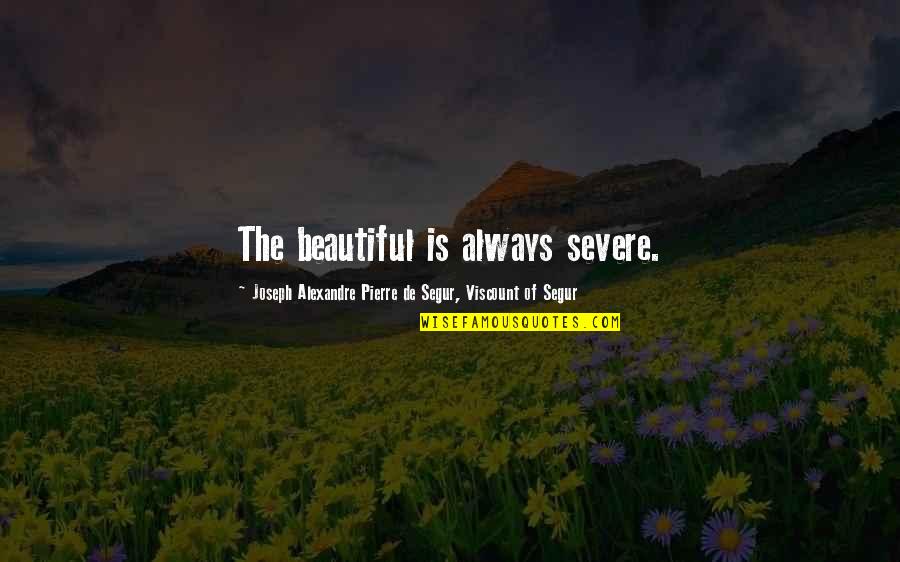 Cofano Della Quotes By Joseph Alexandre Pierre De Segur, Viscount Of Segur: The beautiful is always severe.
