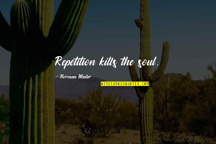 Coffe Quotes By Norman Mailer: Repetition kills the soul. Coffe Quotes By Norman Mailer: Repetition kills the soul.