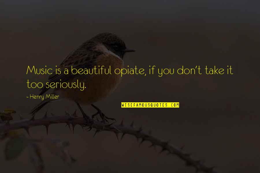 Coffee Addict Funny Quotes By Henry Miller: Music is a beautiful opiate, if you don't