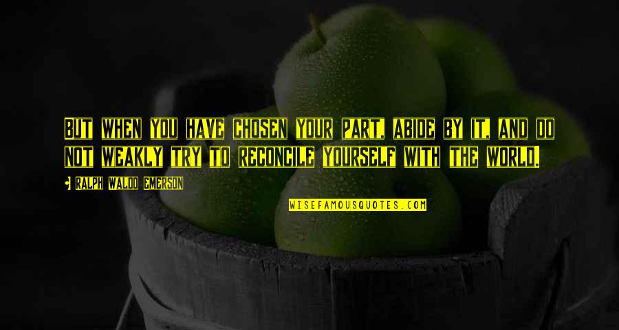 Coffee Addict Quotes By Ralph Waldo Emerson: But when you have chosen your part, abide