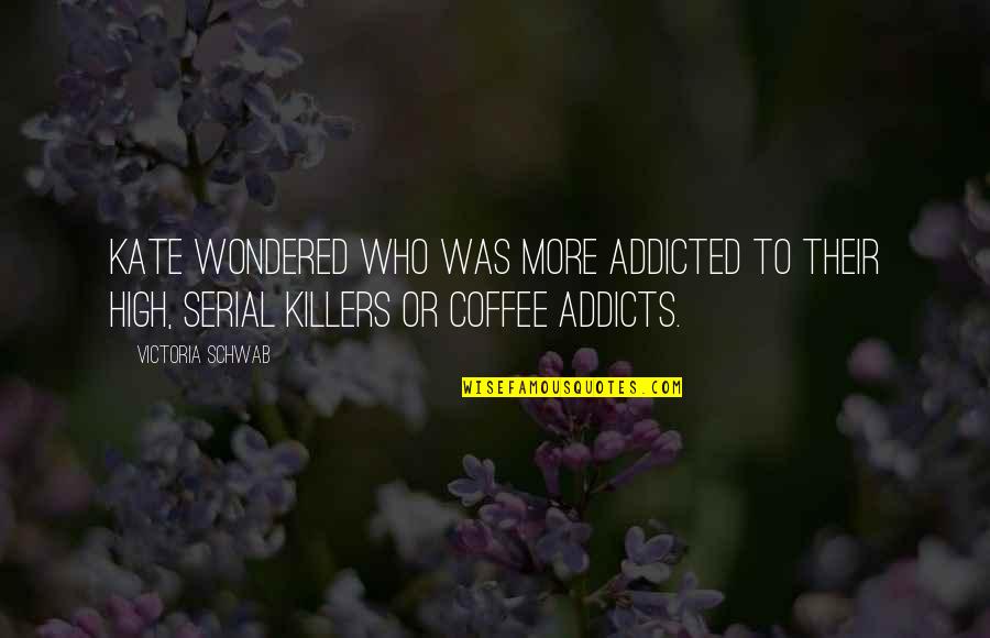 Coffee Addiction Quotes By Victoria Schwab: Kate wondered who was more addicted to their