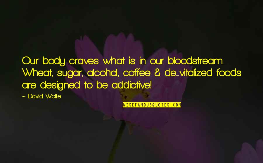 Coffee And Alcohol Quotes By David Wolfe: Our body craves what is in our bloodstream.