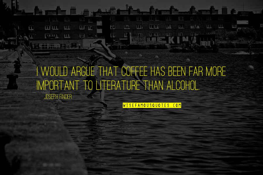 Coffee And Alcohol Quotes By Joseph Finder: I would argue that coffee has been far