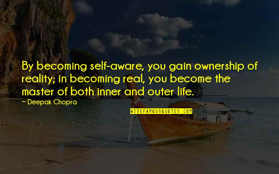 Coffee And Best Friend Quotes By Deepak Chopra: By becoming self-aware, you gain ownership of reality; Coffee And Best Friend Quotes By Deepak Chopra: By becoming self-aware, you gain ownership of reality;