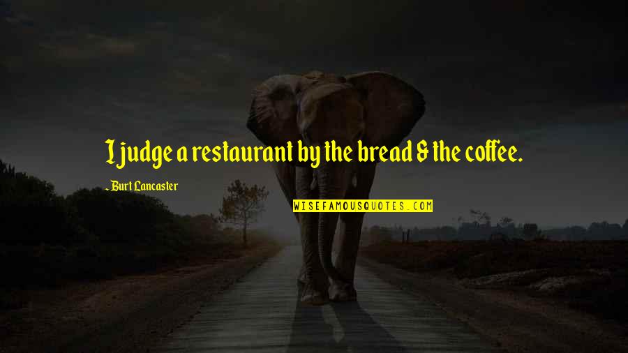 Coffee And Bread Quotes By Burt Lancaster: I judge a restaurant by the bread &