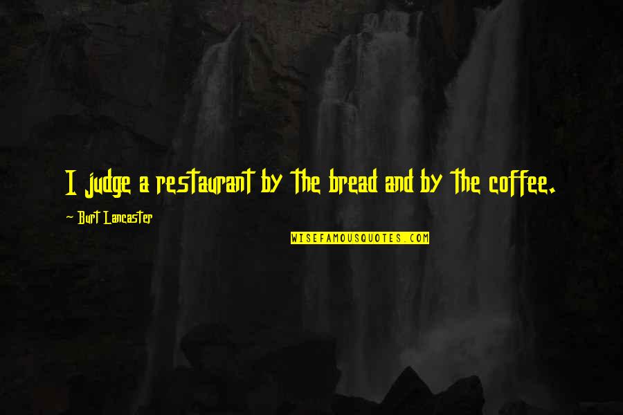 Coffee And Bread Quotes By Burt Lancaster: I judge a restaurant by the bread and