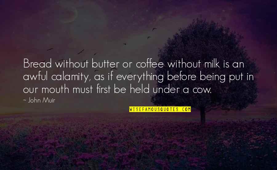 Coffee And Bread Quotes By John Muir: Bread without butter or coffee without milk is