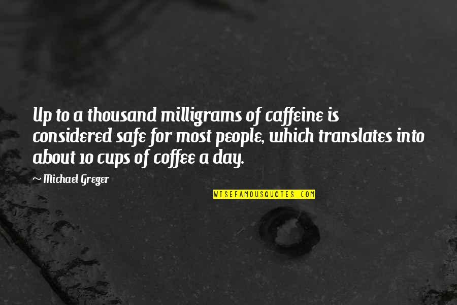 Coffee And Caffeine Quotes By Michael Greger: Up to a thousand milligrams of caffeine is Coffee And Caffeine Quotes By Michael Greger: Up to a thousand milligrams of caffeine is