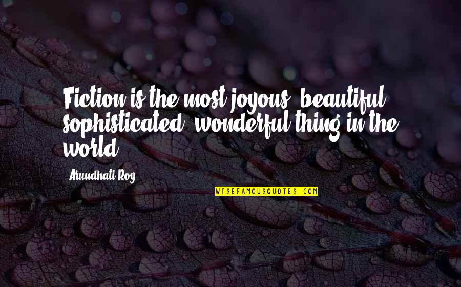 Coffee And Cake Quotes By Arundhati Roy: Fiction is the most joyous, beautiful, sophisticated, wonderful