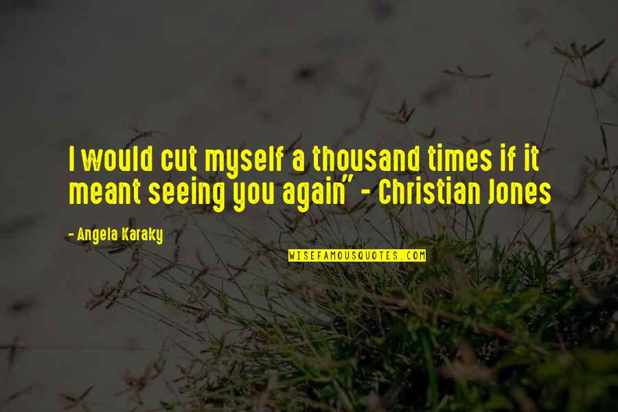 Coffee And Cigarettes Book Quotes By Angela Karaky: I would cut myself a thousand times if