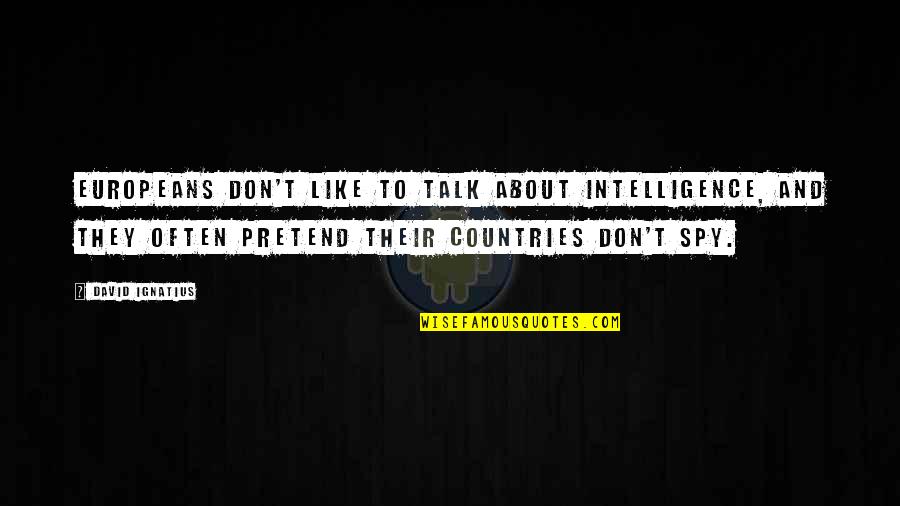 Coffee And Cigarettes Delirium Quotes By David Ignatius: Europeans don't like to talk about intelligence, and Coffee And Cigarettes Delirium Quotes By David Ignatius: Europeans don't like to talk about intelligence, and