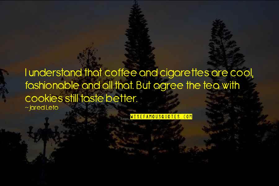 Coffee And Cigarettes Quotes By Jared Leto: I understand that coffee and cigarettes are cool, Coffee And Cigarettes Quotes By Jared Leto: I understand that coffee and cigarettes are cool,
