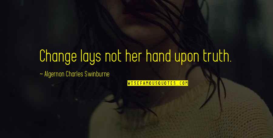 Coffee And Cigarettes Strange To Meet You Quotes By Algernon Charles Swinburne: Change lays not her hand upon truth. Coffee And Cigarettes Strange To Meet You Quotes By Algernon Charles Swinburne: Change lays not her hand upon truth.