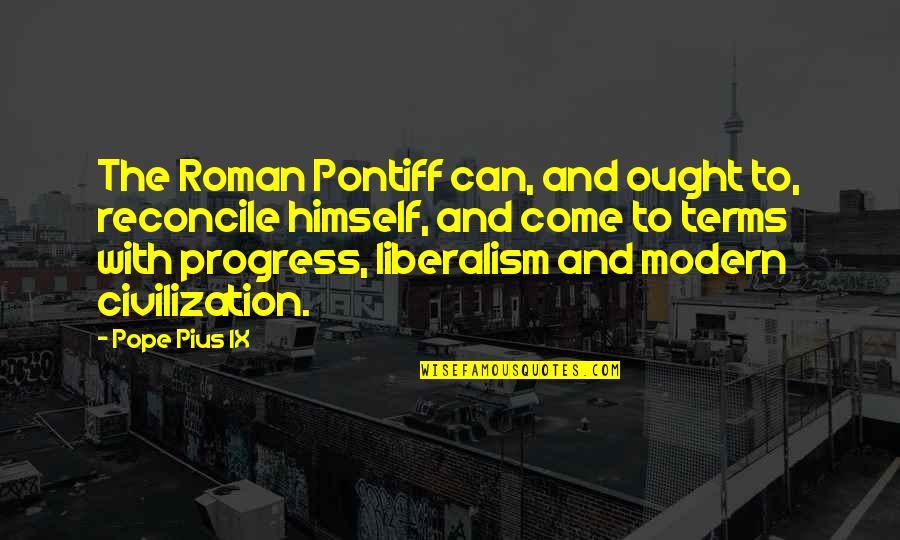 Coffee And Cigarettes Strange To Meet You Quotes By Pope Pius IX: The Roman Pontiff can, and ought to, reconcile Coffee And Cigarettes Strange To Meet You Quotes By Pope Pius IX: The Roman Pontiff can, and ought to, reconcile