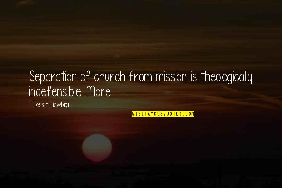 Coffee And College Quotes By Lesslie Newbigin: Separation of church from mission is theologically indefensible.