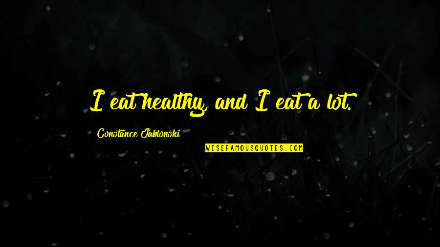 Coffee And Dessert Quotes By Constance Jablonski: I eat healthy, and I eat a lot. Coffee And Dessert Quotes By Constance Jablonski: I eat healthy, and I eat a lot.