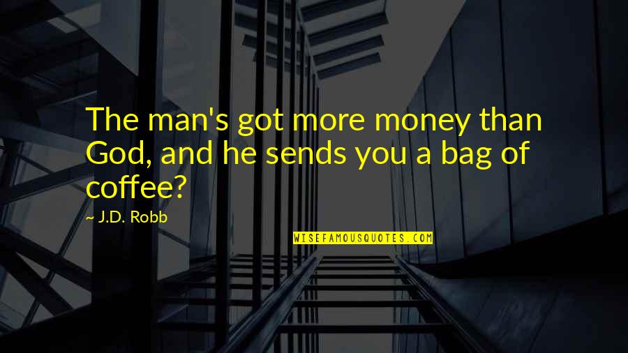 Coffee And God Quotes By J.D. Robb: The man's got more money than God, and