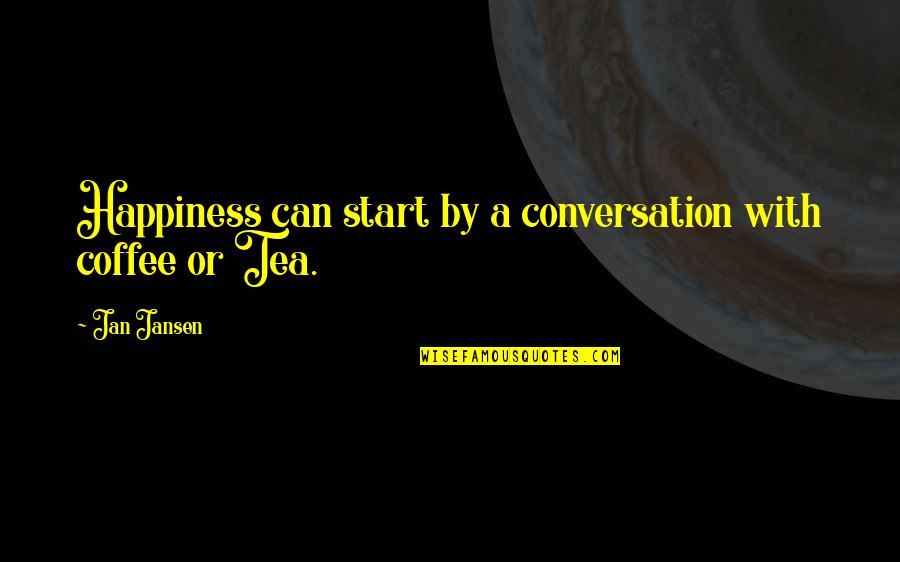 Coffee And Happiness Quotes By Jan Jansen: Happiness can start by a conversation with coffee
