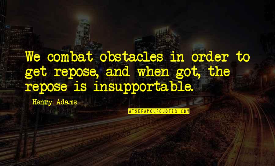 Coffee And Monday Morning Quotes By Henry Adams: We combat obstacles in order to get repose,