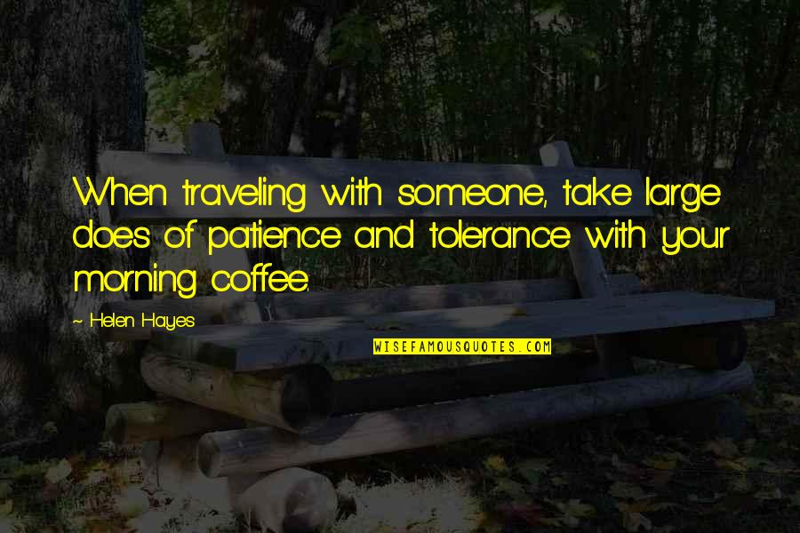 Coffee And Morning Quotes By Helen Hayes: When traveling with someone, take large does of