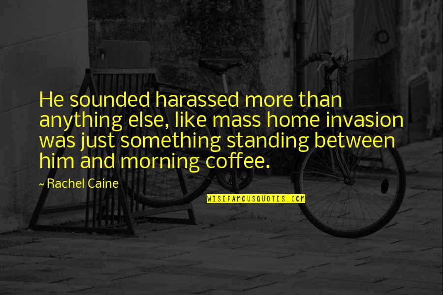 Coffee And Morning Quotes By Rachel Caine: He sounded harassed more than anything else, like