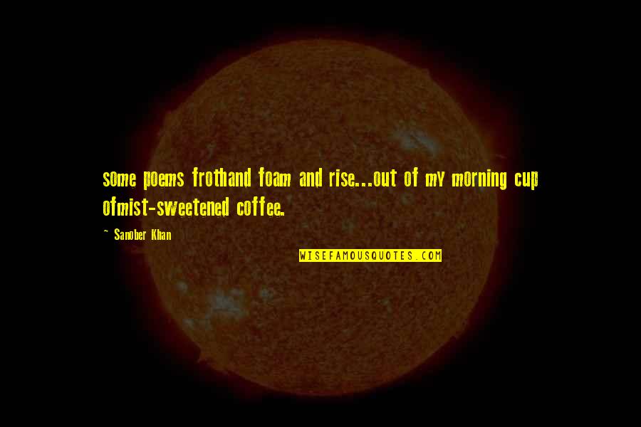 Coffee And Morning Quotes By Sanober Khan: some poems frothand foam and rise...out of my