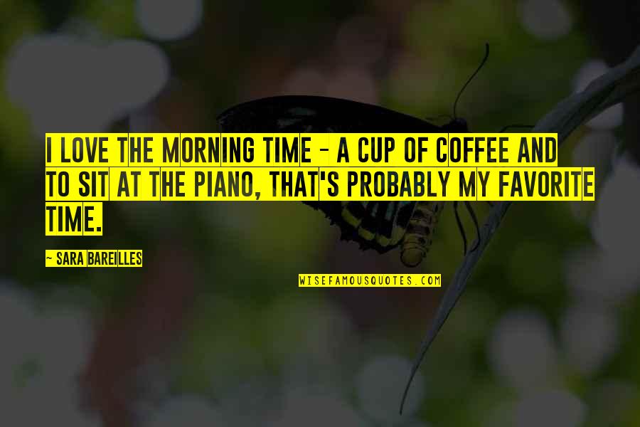 Coffee And Morning Quotes By Sara Bareilles: I love the morning time - a cup