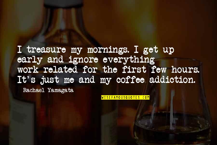 Coffee And Mornings Quotes By Rachael Yamagata: I treasure my mornings. I get up early