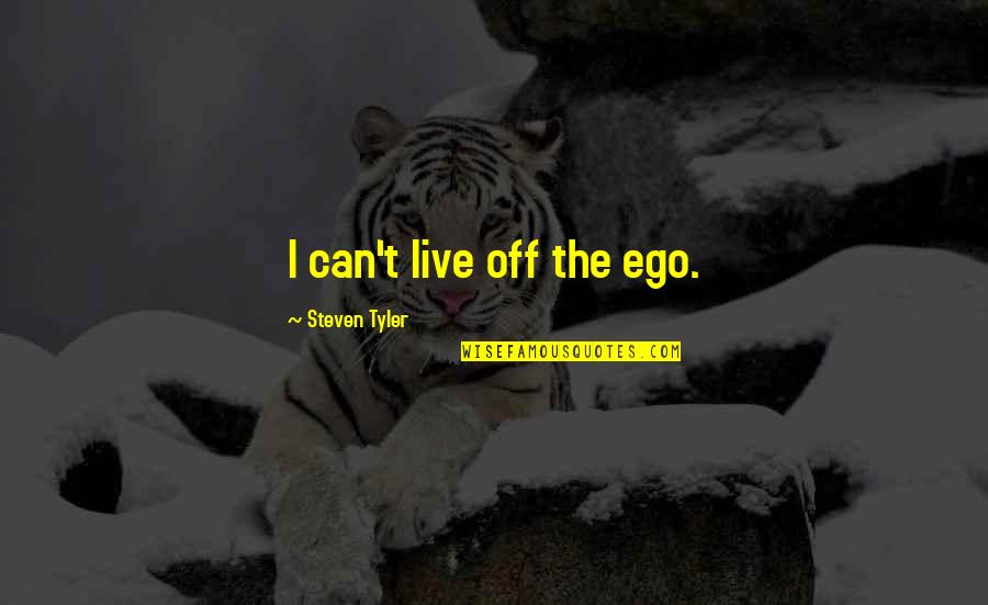 Coffee And Mornings Quotes By Steven Tyler: I can't live off the ego.