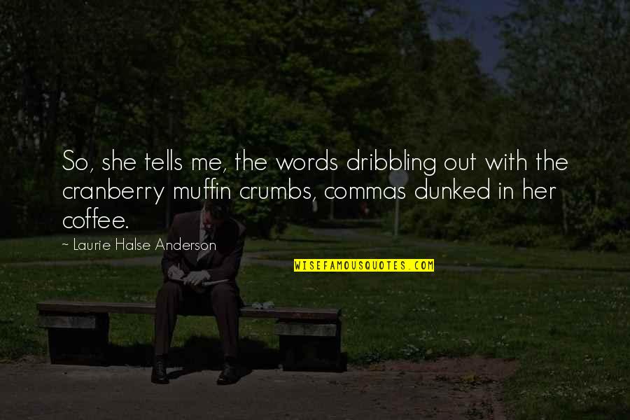 Coffee And Muffin Quotes By Laurie Halse Anderson: So, she tells me, the words dribbling out