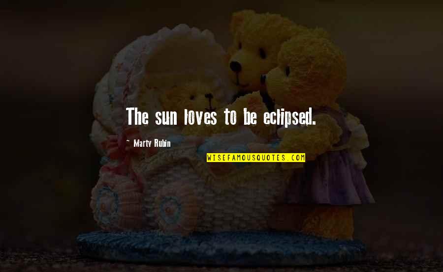 Coffee And Muffin Quotes By Marty Rubin: The sun loves to be eclipsed.