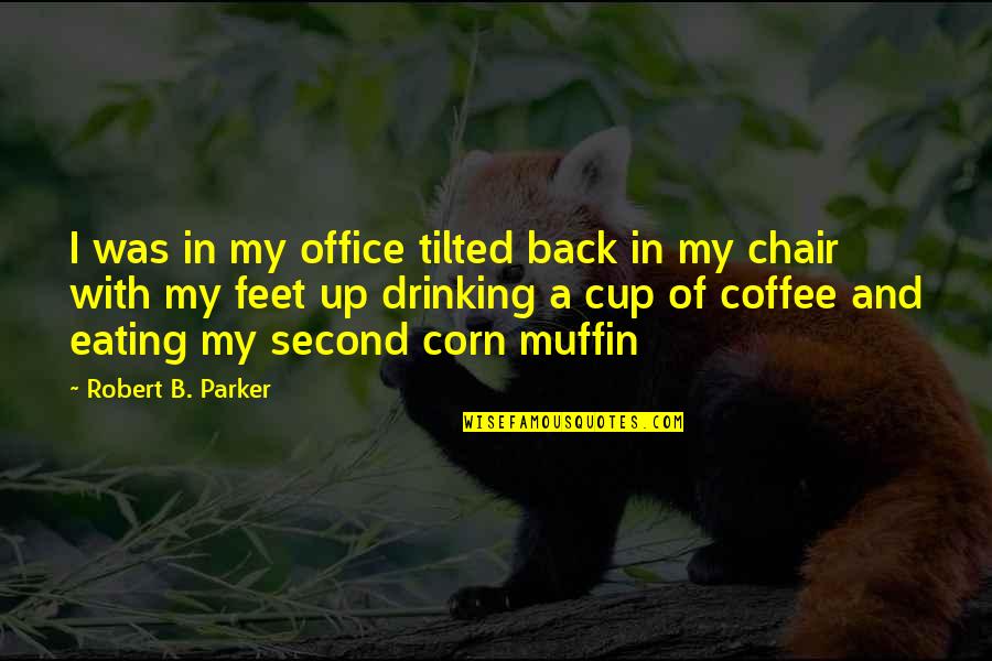 Coffee And Muffin Quotes By Robert B. Parker: I was in my office tilted back in