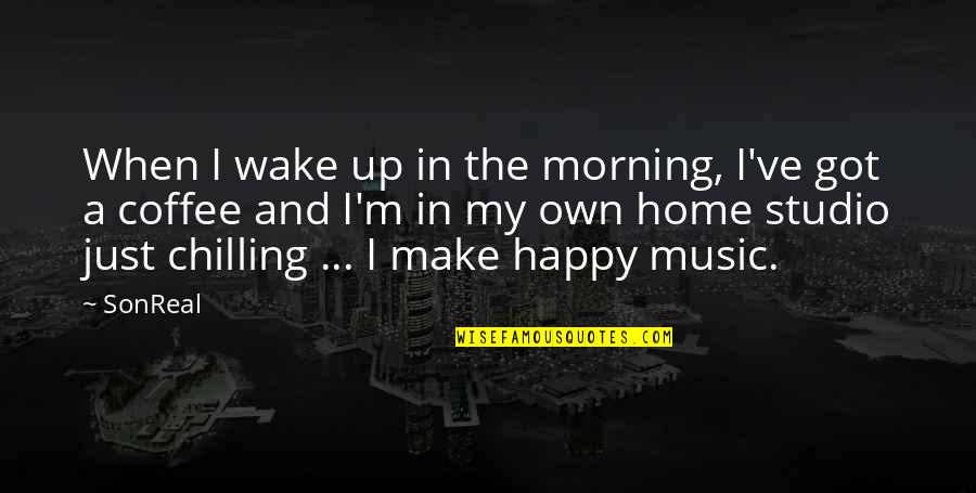 Coffee And Music Quotes By SonReal: When I wake up in the morning, I've