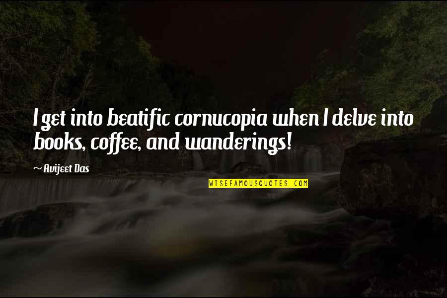 Coffee And Quotes By Avijeet Das: I get into beatific cornucopia when I delve