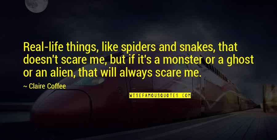 Coffee And Quotes By Claire Coffee: Real-life things, like spiders and snakes, that doesn't