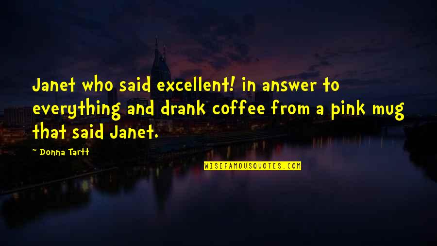 Coffee And Quotes By Donna Tartt: Janet who said excellent! in answer to everything