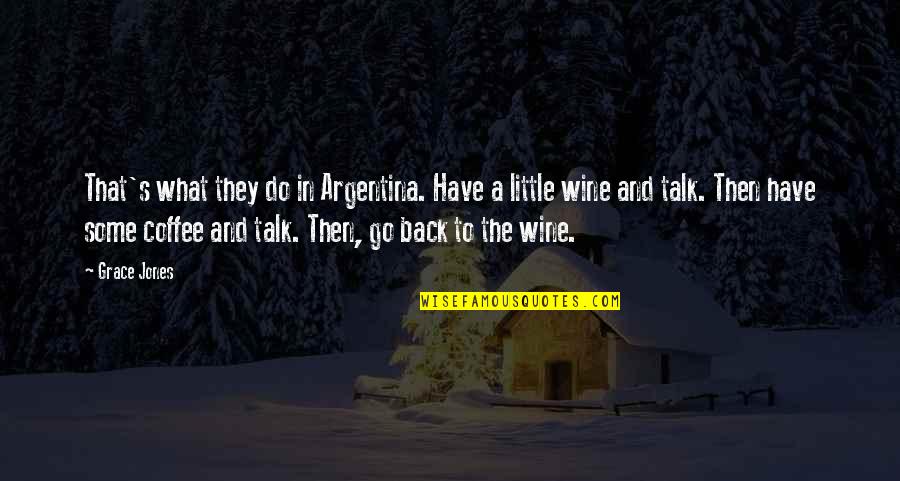 Coffee And Quotes By Grace Jones: That's what they do in Argentina. Have a