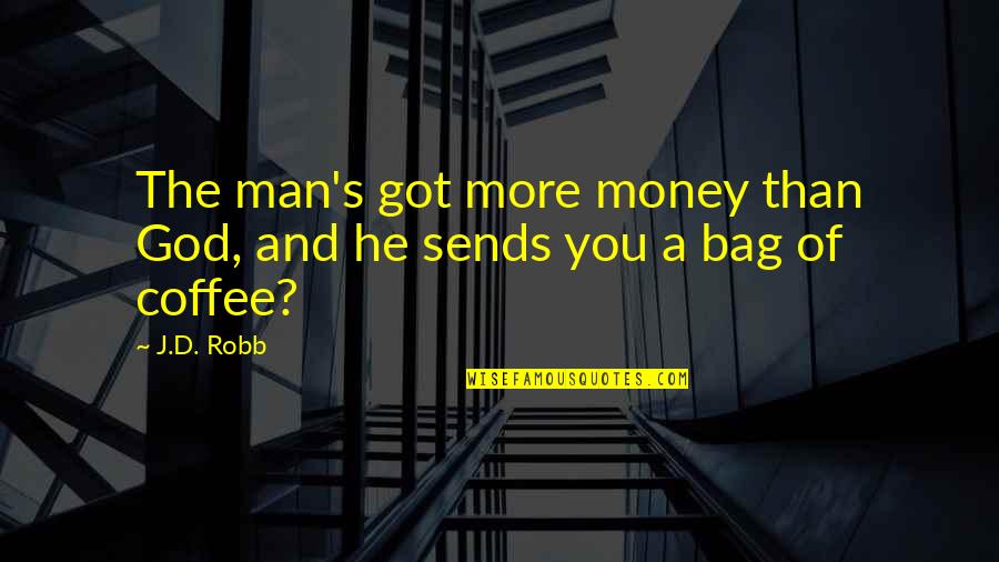 Coffee And Quotes By J.D. Robb: The man's got more money than God, and