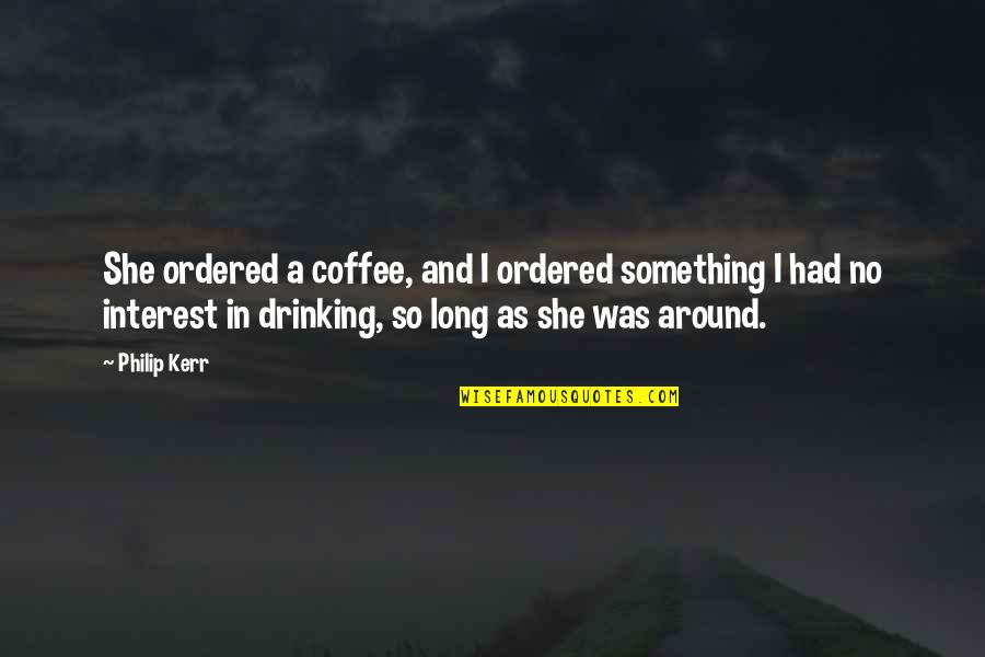 Coffee And Quotes By Philip Kerr: She ordered a coffee, and I ordered something