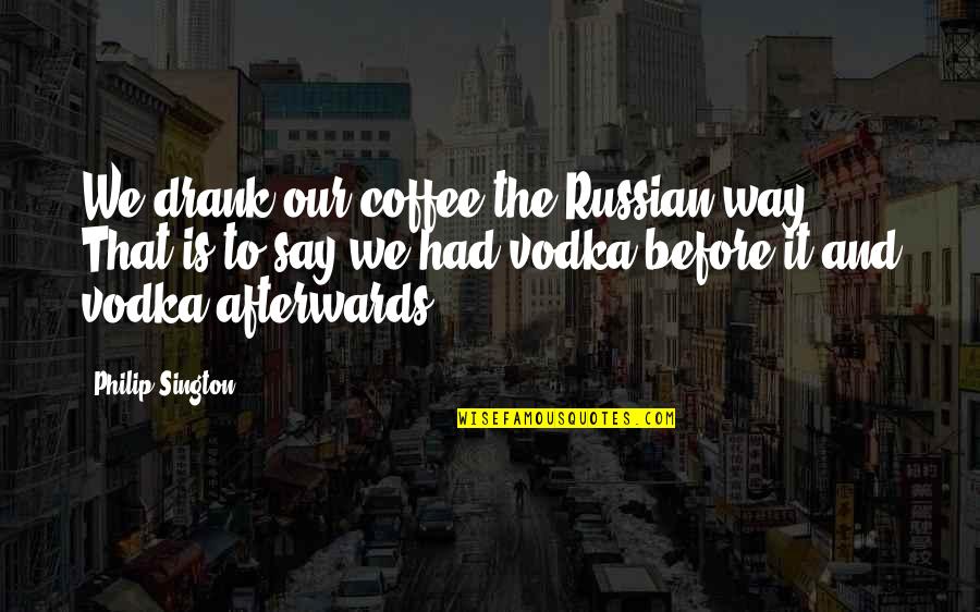 Coffee And Quotes By Philip Sington: We drank our coffee the Russian way. That