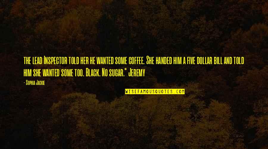Coffee And Quotes By Sophia Jackie: the lead Inspector told her he wanted some