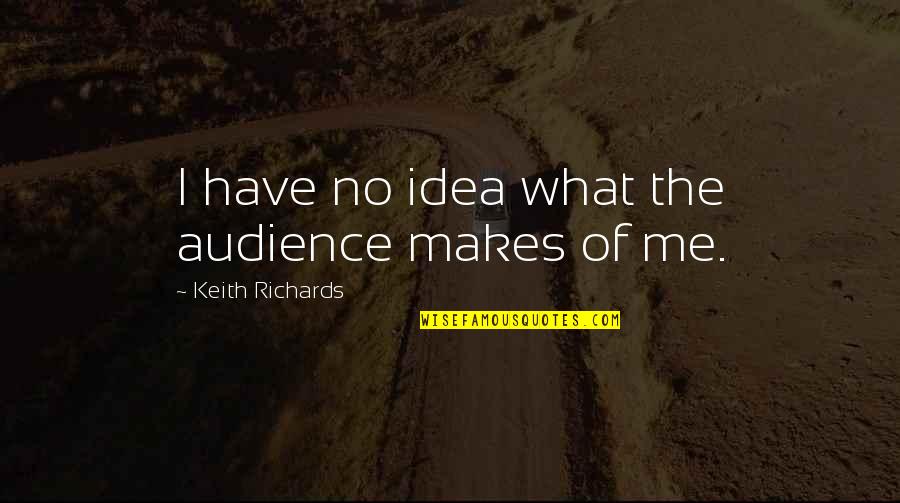 Coffee And Running Quotes By Keith Richards: I have no idea what the audience makes