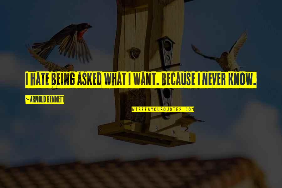 Coffee And Sleep Quotes By Arnold Bennett: I hate being asked what I want. Because Coffee And Sleep Quotes By Arnold Bennett: I hate being asked what I want. Because