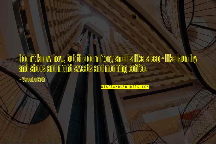 Coffee And Sleep Quotes By Veronica Roth: I don't know how, but the dormitory smells Coffee And Sleep Quotes By Veronica Roth: I don't know how, but the dormitory smells