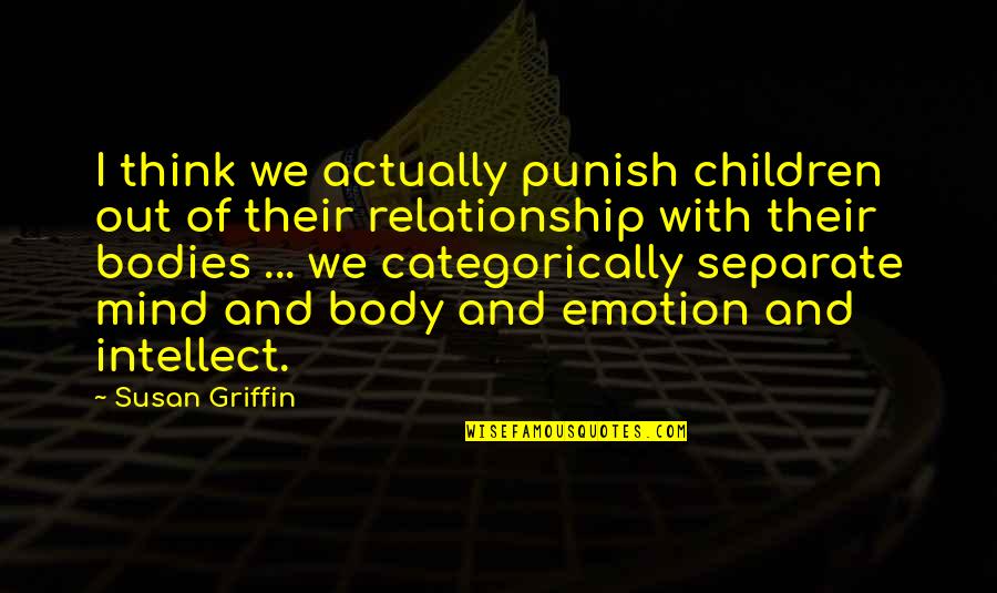 Coffee And Tattoos Quotes By Susan Griffin: I think we actually punish children out of