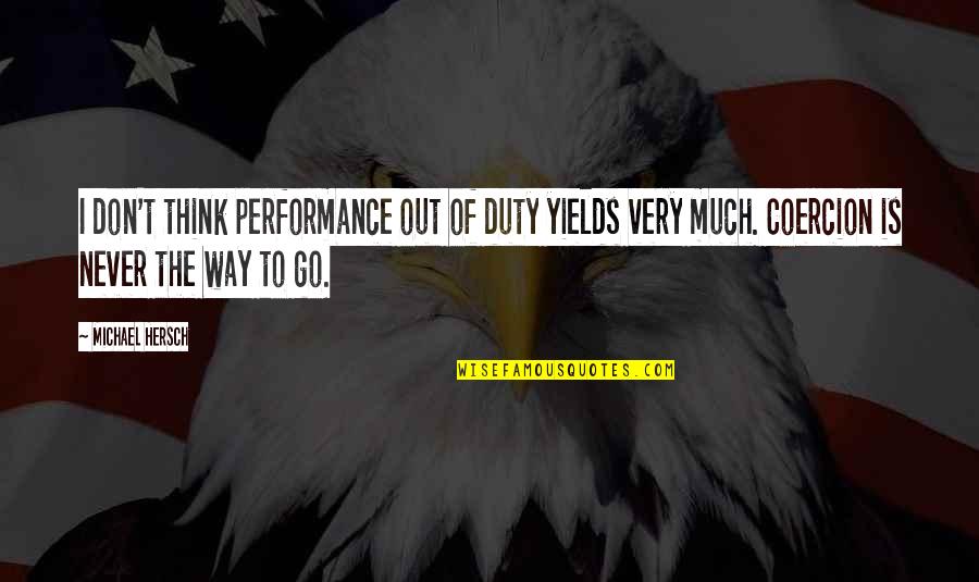 Coffee And Teachers Quotes By Michael Hersch: I don't think performance out of duty yields