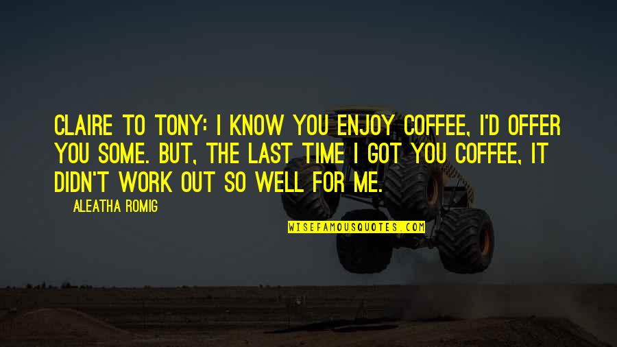 Coffee And Time Quotes By Aleatha Romig: Claire to Tony: I know you enjoy coffee, Coffee And Time Quotes By Aleatha Romig: Claire to Tony: I know you enjoy coffee,